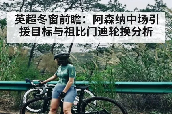 英超冬窗前瞻：阿森纳中场引援目标与祖比门迪轮换分析