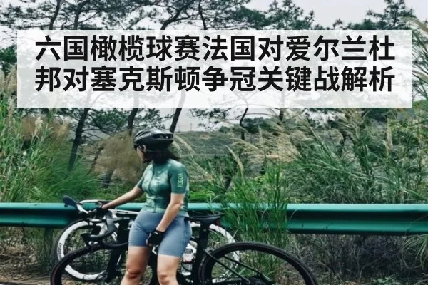 六国橄榄球赛法国对爱尔兰杜邦对塞克斯顿争冠关键战解析